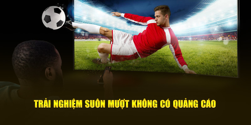 CakhiaTV - Cà Khịa TV phát trực tiếp bóng đá cực nét cực căng 17 Trải nghiệm suôn mượt không có quảng cáo